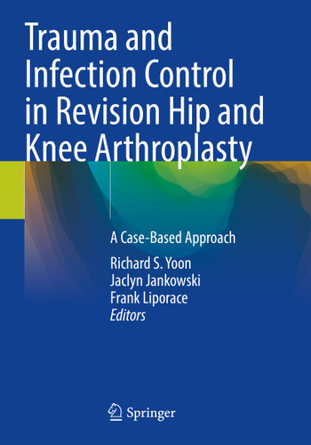 Trauma and Infection Control in Revision Hip and Knee Arthroplasty: A Case-Based Approach book cover by 