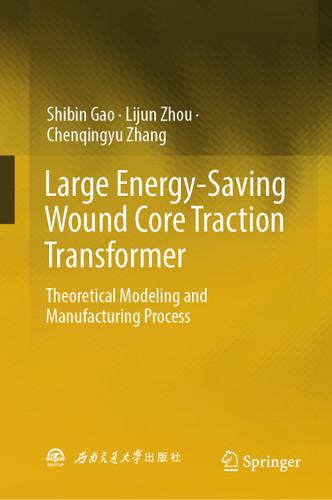 Large Energy-Saving Wound Core Traction Transformer: Theoretical Modeling and Manufacturing Process book cover by Shibin Gao, Lijun Zhou, Chenqingyu Zhang
