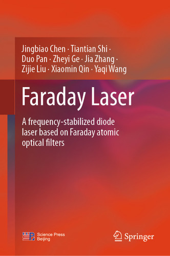 Faraday Laser: A Frequency-Stabilized Diode Laser Based on Faraday Atomic Optical Filters book cover by Jingbiao Chen, Tiantian Shi, Duo Pan, Zheyi Ge, Jia Zhang, Zijie Liu, Xiaomin Qin, Yaqi Wang