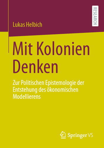 Mit Kolonien Denken: Zur Politischen Epistemologie der Entstehung des ökonomischen Modellierens book cover by Lukas Helbich