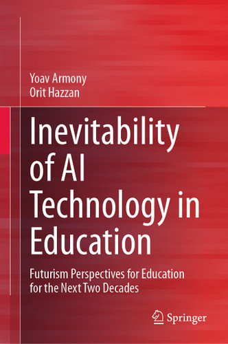 Inevitability of AI Technology in Education: Futurism Perspectives for Education for the Next Two Decades book cover by Yoav Armony, Orit Hazzan