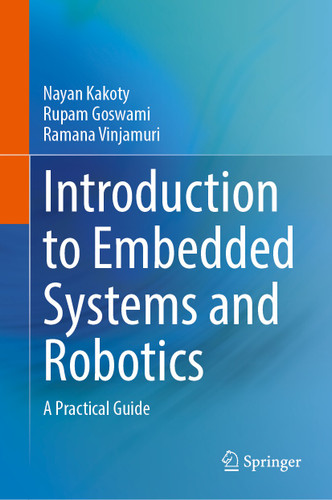 Introduction to Embedded Systems and Robotics: A Practical Guide book cover by Nayan M. Kakoty, Rupam Goswami, Ramana Vinjamuri
