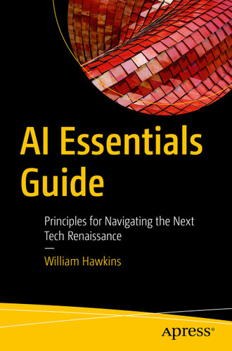 AI Essentials Guide: Principles for Navigating the Next Tech Renaissance book cover by William Hawkins