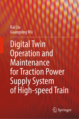 Digital Twin Operation and Maintenance for Traction Power Supply System of High-speed Train book cover by Kai Liu, Guangning Wu