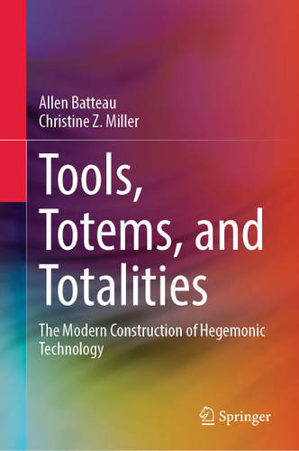 Tools, Totems, and Totalities: The Modern Construction of Hegemonic Technology book cover by Allen Batteau, Christine Z. Miller