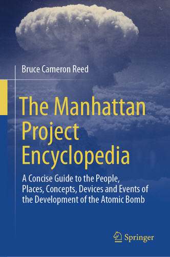 The Manhattan Project Encyclopedia: A Concise Guide to the People, Places, Concepts, Devices and Events of the Development of the Atomic Bomb book cover by Bruce Cameron Reed