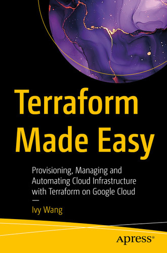 Terraform Made Easy: Provisioning, Managing and Automating Cloud Infrastructure with Terraform on Google Cloud book cover by Ivy Wang