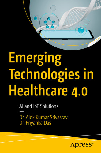 Emerging Technologies in Healthcare 4.0: AI and IoT Solutions book cover by Dr. Alok Kumar Srivastav, Dr. Priyanka Das
