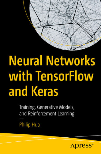 Neural Networks with TensorFlow and Keras: Training, Generative Models, and Reinforcement Learning book cover by Philip Hua