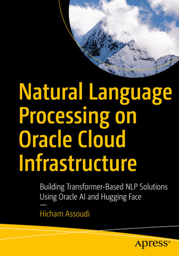Natural Language Processing on Oracle Cloud Infrastructure: Building Transformer-Based NLP Solutions Using Oracle AI and Hugging Face book cover by Hicham Assoudi