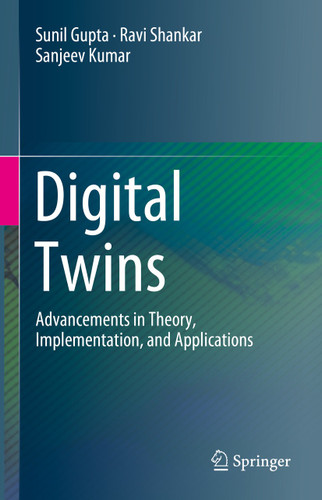 Digital Twins: Advancements in Theory, Implementation, and Applications book cover by Sunil Gupta, Ravi S. Iyer, Sanjeev Kumar