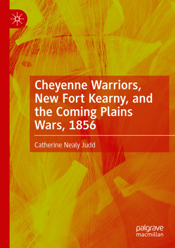 Cheyenne Warriors, New Fort Kearny, and the Coming Plains Wars, 1856 book cover by Catherine Nealy Judd