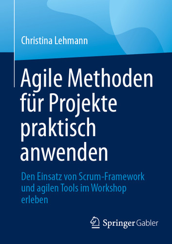 Agile Methoden für Projekte praktisch anwenden: Den Einsatz von Scrum-Framework und agilen Tools im Workshop erleben book cover by Christina Lehmann