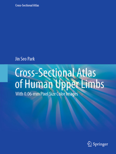 Cross-Sectional Atlas of Human Upper Limbs: With 0.06-mm Pixel Size Color Images (Cross-Sectional Atlas) book cover by Jin Seo Park