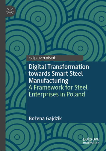 Digital Transformation towards Smart Steel Manufacturing: A Framework for Steel Enterprises in Poland book cover by Bożena Gajdzik