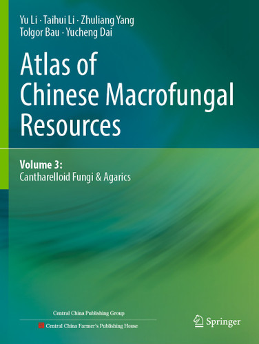 Atlas of Chinese Macrofungal Resources: Volume 3: Cantharelloid Fungi & Agarics book cover by Yu Li, Taihui Li, Zhuliang Yang, Tolgor Bau, Yucheng Dai