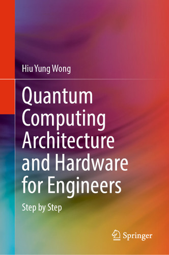 Quantum Computing Architecture and Hardware for Engineers: Step by Step book cover by Hiu Yung Wong