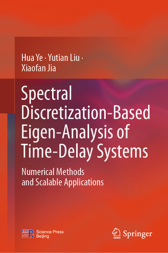 Spectral Discretization-Based Eigen-Analysis of Time-Delay Systems: Numerical Methods and Scalable Applications book cover by Hua Ye, Yutian Liu, Xiaofan Jia