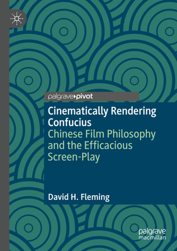 Cinematically Rendering Confucius: Chinese Film Philosophy and the Efficacious Screen-Play book cover by David H. Fleming