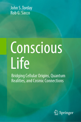Conscious Life: Bridging Cellular Origins, Quantum Realities, and Cosmic Connections book cover by John S. Torday, Rob G. Sacco