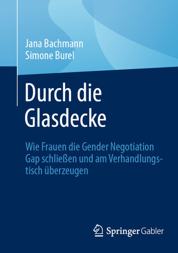 Durch die Glasdecke: Wie Frauen die Gender Negotiation Gap schließen und am Verhandlungstisch überzeugen book cover by Jana Bachmann, Simone Burel