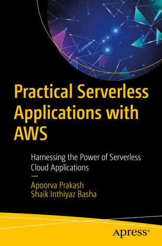 Practical Serverless Applications with AWS: Harnessing the Power of Serverless Cloud Applications book cover by Apoorva Prakash, Shaik Inthiyaz Basha