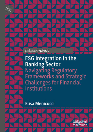 ESG Integration in the Banking Sector: Navigating Regulatory Frameworks and Strategic Challenges for Financial Institutions book cover by Elisa Menicucci