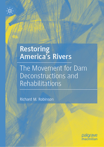Restoring America's Rivers: The Movement for Dam Deconstructions and Rehabilitations book cover by Richard M. Robinson