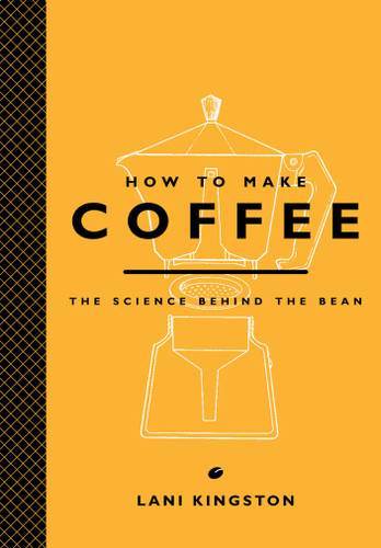 How to Make Coffee: The Science Behind the Bean book cover by Lani Kingston