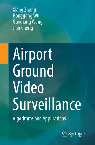 Airport Ground Video Surveillance: Algorithms and Applications book cover by Xiang Zhang, Honggang Wu, Guoqiang Wang, Jian Cheng