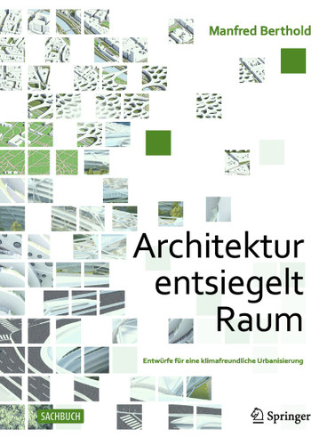 Architektur entsiegelt Raum: Entwürfe für eine klimafreundliche Urbanisierung book cover by Manfred Berthold