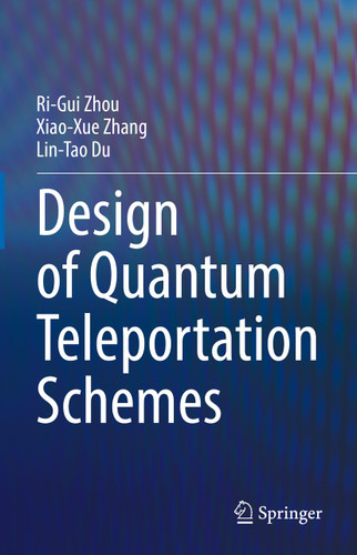 Design of Quantum Teleportation Schemes book cover by Ri-Gui Zhou, Xiao-Xue Zhang, Lin-Tao Du
