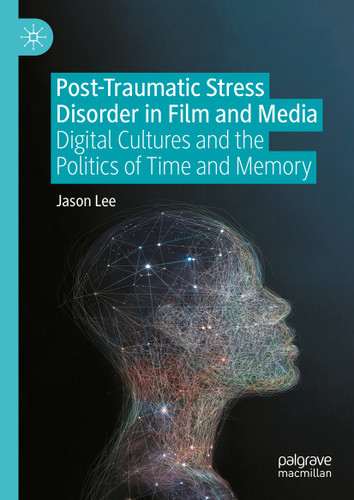 Post-Traumatic Stress Disorder in Film and Media: Digital Cultures and the Politics of Time and Memory book cover by Jason Lee