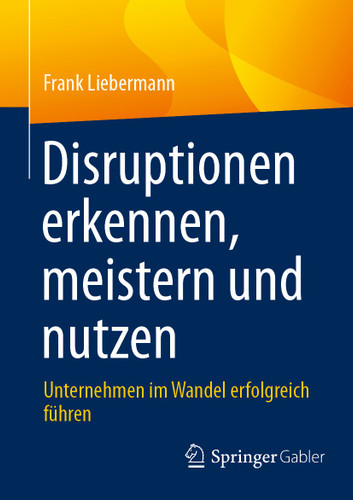 Disruptionen erkennen, meistern und nutzen: Unternehmen im Wandel erfolgreich führen book cover by Frank Liebermann