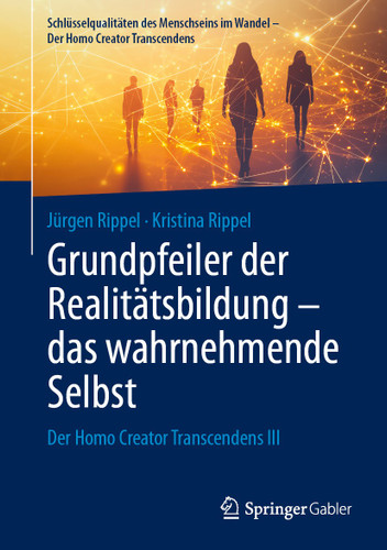 Grundpfeiler der Realitätsbildung – das wahrnehmende Selbst: Der Homo Creator Transcendens III (Schlüsselqualitäten des Menschseins im Wandel - Der Homo Creator Transcendens) book cover by Jürgen Rippel, Kristina Rippel