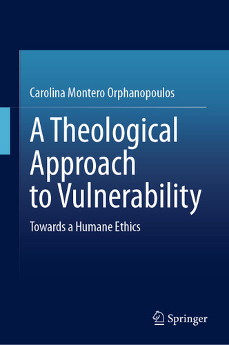 A Theological Approach to Vulnerability: Towards a Humane Ethics book cover by Carolina Montero Orphanopoulos