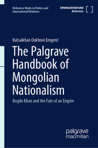 The Palgrave Handbook of Mongolian Nationalism: Bogdo Khan and the Fate of an Empire (Reference Works in Politics and International Relations) book cover by Batsaikhan Ookhnoi Emgent