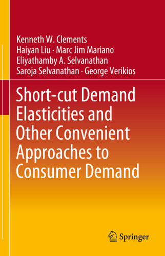 Short-cut Demand Elasticities and Other Convenient Approaches to Consumer Demand book cover by Kenneth W. Clements, Haiyan Liu, Marc Jim M. Mariano, Eliyathamby A. Selvanathan, Saroja Selvanathan, George Verikios