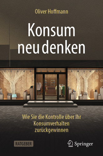 Konsum neu denken: Wie Sie die Kontrolle über Ihr Konsumverhalten zurückgewinnen book cover by Oliver Hoffmann