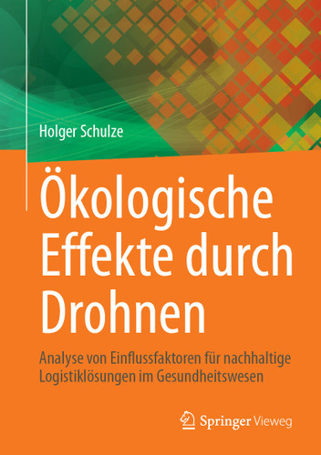 Ökologische Effekte durch Drohnen: Analyse von Einflussfaktoren für nachhaltige Logistiklösungen im Gesundheitswesen book cover by Holger Schulze