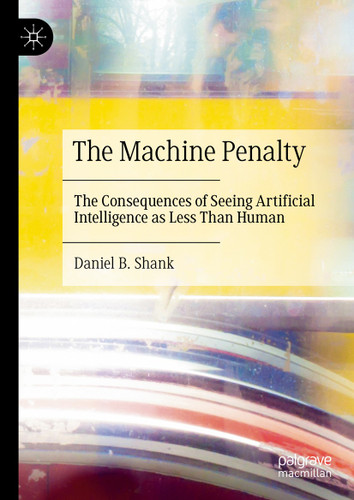 The Machine Penalty: The Consequences of Seeing Artificial Intelligence as Less Than Human book cover by Daniel B. Shank