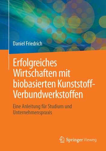 Erfolgreiches Wirtschaften mit biobasierten Kunststoff-Verbundwerkstoffen: Eine Anleitung für Studium und Unternehmenspraxis book cover by Daniel Friedrich