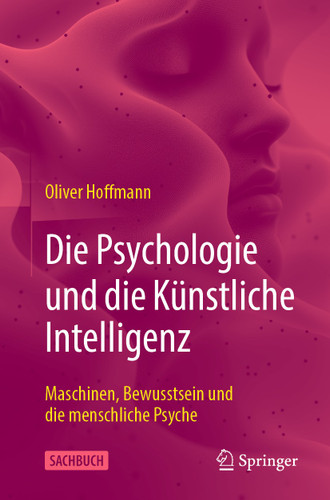 Die Psychologie und die Künstliche Intelligenz: Maschinen, Bewusstsein und die menschliche Psyche book cover by Oliver Hoffmann