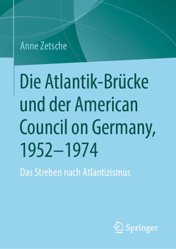 Die Atlantik-Brücke und der American Council on Germany, 1952–1974: Das Streben nach Atlantizismus book cover by Anne Zetsche