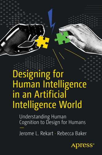 Designing for Human Intelligence in an Artificial Intelligence World: Understanding Human Cognition to Design for Humans book cover by Jerome L. Rekart, Rebecca Baker