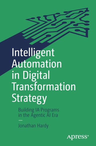 Intelligent Automation in Digital Transformation Strategy: Building IA Programs in the Agentic AI Era book cover by Jonathan Hardy