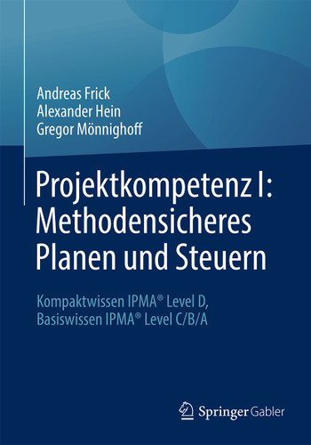 Projektkompetenz I: Methodensicheres Planen und Steuern: Kompaktwissen IPMA® Level D, Basiswissen IPMA® Level C/B/A book cover by Andreas Frick, Alexander Hein, Gregor Mönnighoff