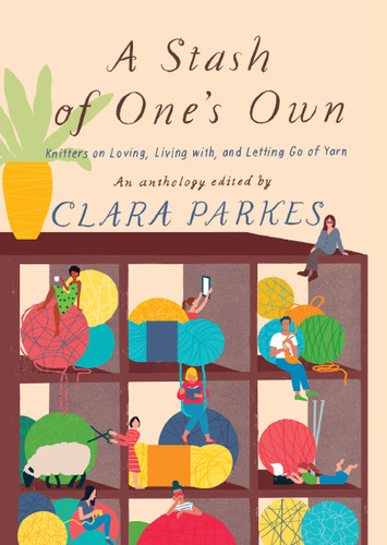 A Stash of One's Own: Knitters on Loving, Living with, and Letting Go of Yarn book cover by Clara Parkes