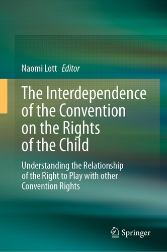 The Interdependence of the Convention on the Rights of the Child: Understanding the Relationship of the Right to Play with other Convention Rights book cover by 
