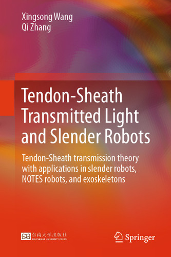 Tendon-Sheath Transmitted Light and Slender Robots: Tendon-Sheath Transmission Theory with Applications in Slender Robots, NOTES Robots, and Exoskeletons book cover by Xingsong Wang, Qi Zhang